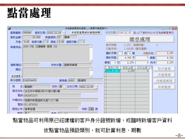 典當處理
   -點當物品可利用原已經建檔的客戶身分證號新增，或臨時新增客戶資料
依點當物品預設類別，就可計算利息、期數
   -當鋪典當管理系統
   -普大軟體 